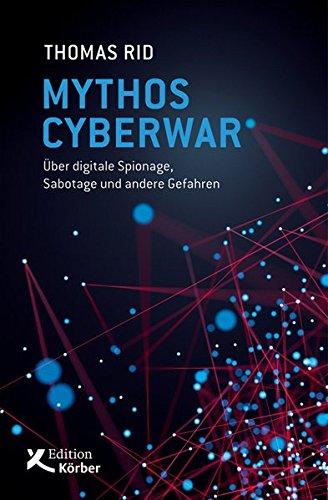 Mythos Cyberwar: Über digitale Spionage, Sabotage und andere Gefahren