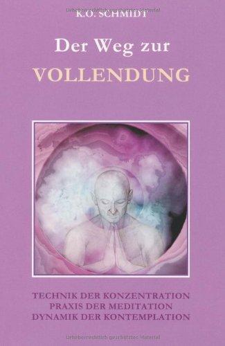 Der Weg zur Vollendung: Technik der Konzentration. Praxis der Meditation. Dynamik der Kontemplation