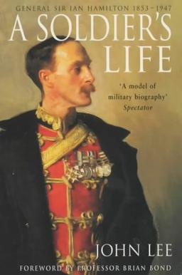 A Soldier's Life: General Sir Ian Hamilton 1853-1947: General Sir Ian Hamilton 1853 to 1947