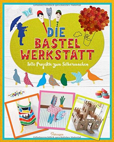 Die Bastelwerkstatt: Tolle Projekte zum Selbermachen