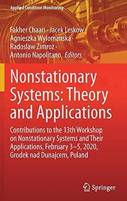 Nonstationary Systems: Theory and Applications: Contributions to the 13th Workshop on Nonstationary Systems and Their Applications, February 3-5, ... (Applied Condition Monitoring, 18, Band 18)