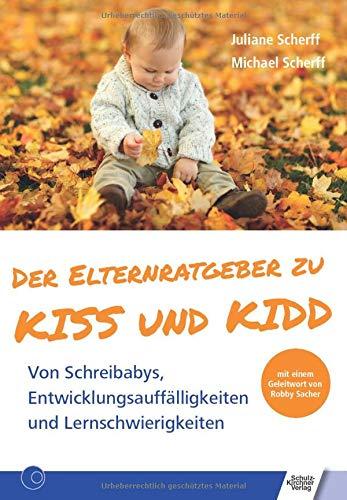 Der Elternratgeber zu KISS und KIDD: Von Schreibabys, Entwicklungsauffälligkeiten und Lernschwierigkeiten