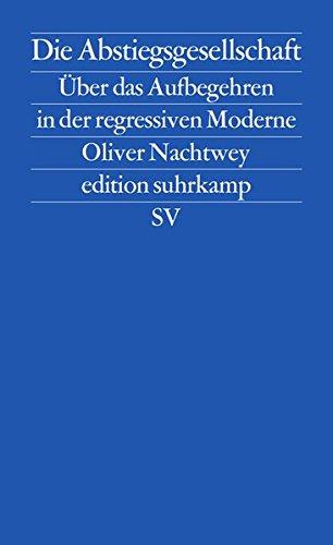 Die Abstiegsgesellschaft: Über das Aufbegehren in der regressiven Moderne (edition suhrkamp)