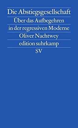 Die Abstiegsgesellschaft: Über das Aufbegehren in der regressiven Moderne (edition suhrkamp)