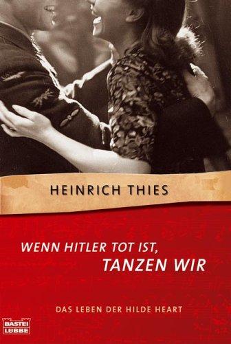 Wenn Hitler tot ist, tanzen wir. Das Leben der Hilde Heart