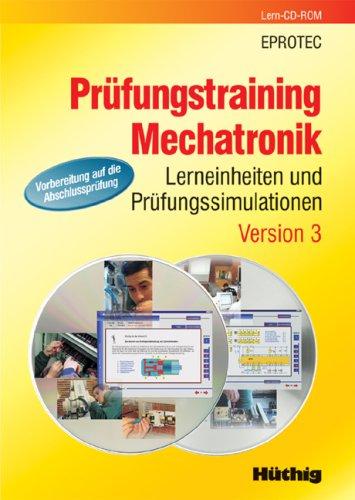 Prüfungstraining Mechatronik. Lerneinheiten und Prüfungssimulationen. Version 3. Vorbereitung auf die Abschlussprüfung