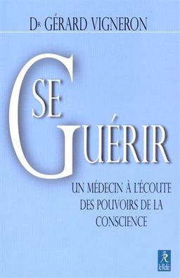 Se guérir : un médecin à l'écoute des pouvoirs de la conscience