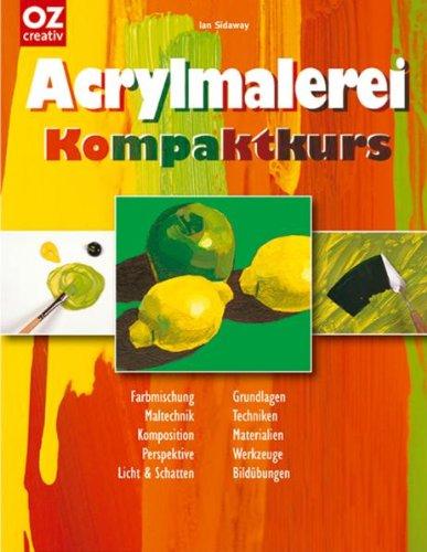 Acrylmalerei Kompaktkurs: Farbmischung, Maltechnik, Komposition, Perspektive, Licht & Schatten, Grundlagen, Techniken, Materialien, Werkzeuge, Bildübungen