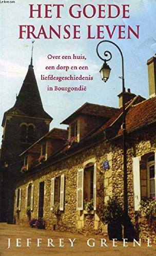 Het goede Franse leven: over een huis, een dorp en een liefdesgeschiedenis in Bourgondie