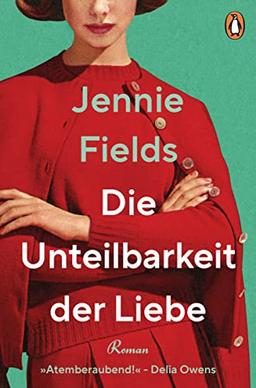 Die Unteilbarkeit der Liebe: Roman - »Eine elektrisierende Liebesgeschichte … Atemberaubend!« (Delia Owens)