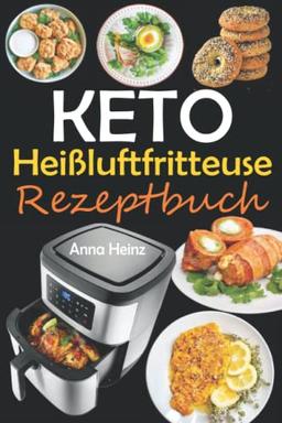 Keto Heißluftfritteuse Rezeptbuch: Einfache und Leckere Ketogene Rezepte in Heißluftfritteuse, um Energie zu tanken, Gewicht zu Verlieren und gesund ... Rezepte Low Carb) (Gesundheit & Wellness)