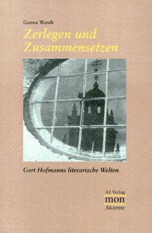 Zerlegen und Zusammensetzen. Gert Hofmanns literarische Welten