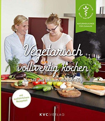 Vegetarisch vollwertig kochen: Leichte und genussvolle Gerichte (Naturheilkunde für Zuhause)