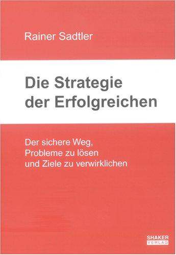 Die Strategie der Erfolgreichen: Der sichere Weg, Probleme zu lösen und Ziele zu verwirklichen