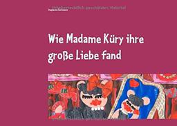 Wie Madame Küry ihre große Liebe fand: oder wie Madame Küry gelernt hat, sich selbst zu lieben