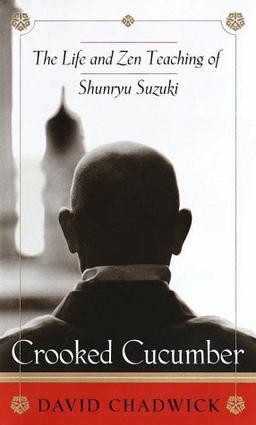 Crooked Cucumber: The Life and Zen Teaching Shunryu Suzuki: The Life and Zen Teaching of Shenryu Suzuki