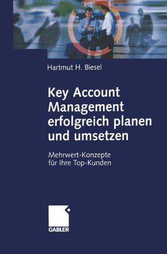 Key Account Management erfolgreich planen und umsetzen: Mehrwert-Konzepte für Ihre Top-Kunden