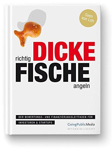 Richtig dicke Fische angeln: Der Bewertungs- und Finanzierungsleitfaden für Investoren & Startups