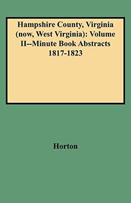 Hampshire County, Virginia (Now, West Virginia): Volume II--Minute Book Abstracts 1817-1823