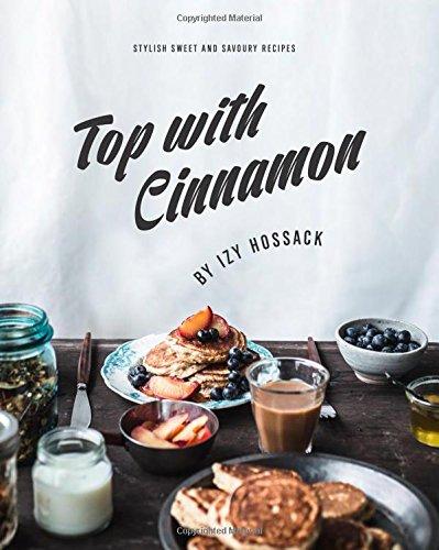 Top With Cinnamon: Stylish Sweet and Savoury Recipes