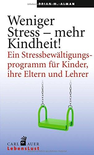 Weniger Stress - mehr Kindheit!: Ein Stressbewältigungsprogramm für Kinder, ihre Eltern und Lehrer (Carl-Auer Lebenslust)