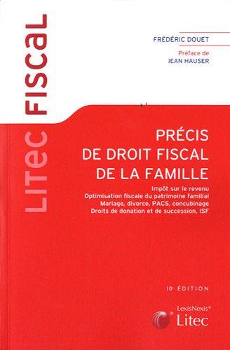 Précis de droit fiscal de la famille : impôt sur le revenu, optimisation fiscale du patrimoine familial, mariage, divorce, Pacs, concubinage, droits de donation et de succession, ISF