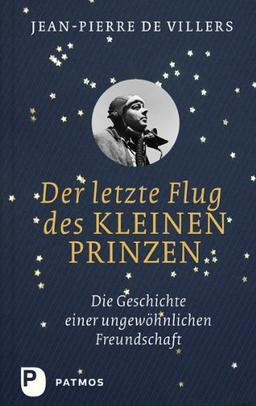 Der letzte Flug des kleinen Prinzen - Die Geschichte einer ungewöhnlichen Freundschaft