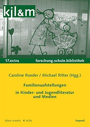 Familienaufstellungen: Aktuelle Fortschreibungen und Formatierung en, Ikonographie(n) und generationelle Perspektiven der Kinder- und Jugendliteratur ... Medien in Forschung, Schule und Bibliothek)