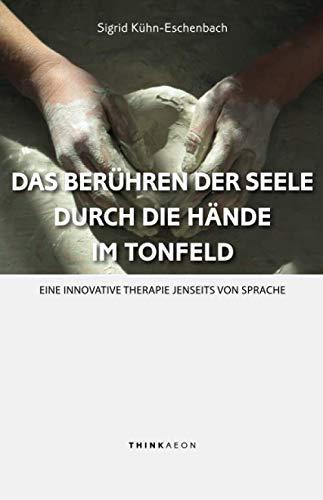 Das Berühren der Seele durch die Hände im Tonfeld: Eine innovative Therapie jenseits von Sprache