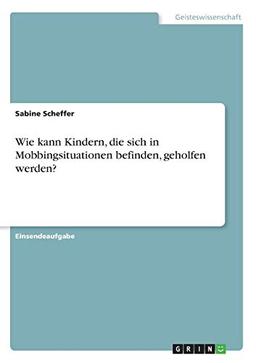 Wie kann Kindern, die sich in Mobbingsituationen befinden, geholfen werden?