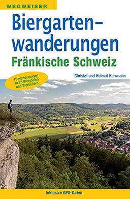 Biergartenwanderungen Fränkische Schweiz: 15 Wanderungen zu 60 Biergärten und Bierkellern