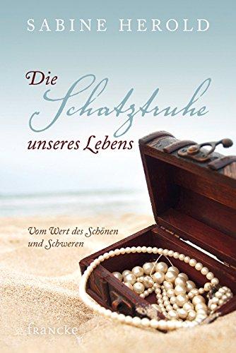 Die Schatztruhe unseres Lebens: Vom Wert des Schönen und Schweren