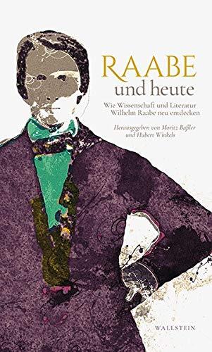 Raabe und heute: Wie Literatur und Wissenschaft Wilhelm Raabe neu entdecken