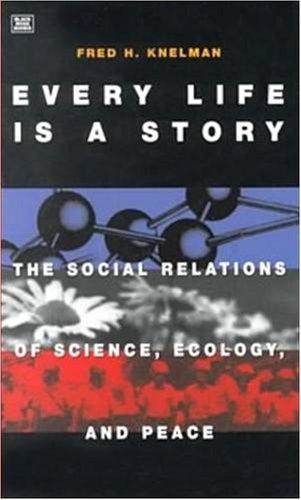 Every Life Is a Story: The Social Relations of Science, Ecology and Peace