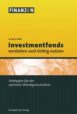 Investmentfonds verstehen und richtig nutzen. Strategien für die optimale Vermögensstruktur