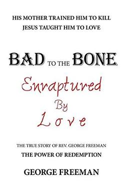 Bad to the Bone Enraptured by Love: The True Story of Rev. George Freeman