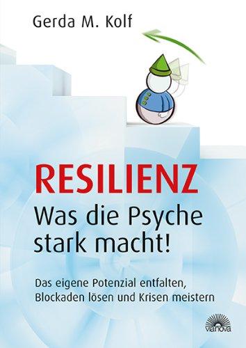 Resilienz - Was die Psyche stark macht! Das eigene Potenzial entfalten, Blockaden lösen und Krisen meistern