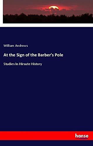 At the Sign of the Barber's Pole: Studies In Hirsute History