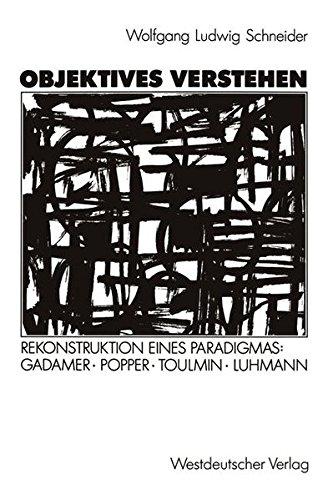 Objektives Verstehen: Rekonstruktion eines Paradigmas: Gadamer, Popper, Toulmin, Luhmann (German Edition)