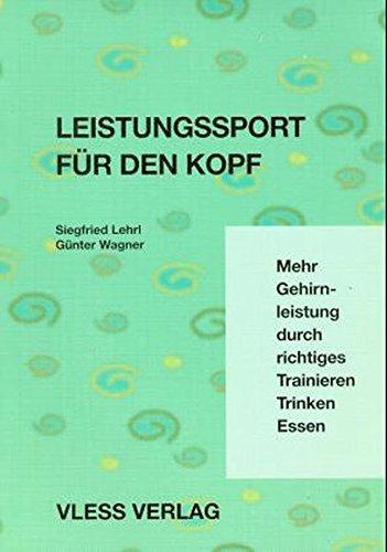 Leistungssport für den Kopf: Mehr Gehirnleistung durch richtiges Trainieren, Trinken, Essen