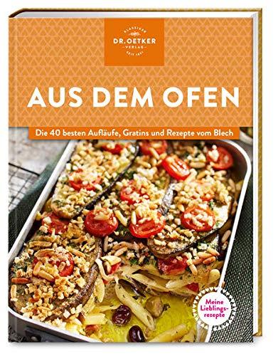 Meine Lieblingsrezepte: Aus dem Ofen: Die 40 besten Aufläufe, Gratins und Rezepte vom Blech