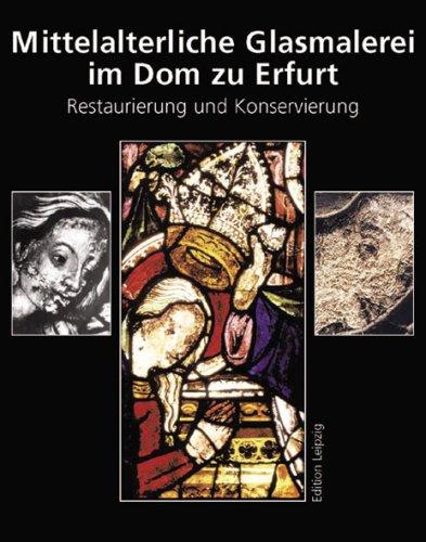 Mittelalterliche Glasmalerei im Dom zu Erfurt. Restaurierung und Konservierung