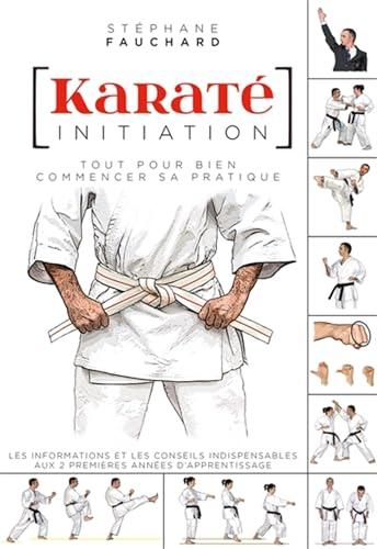 Karaté, initiation : tout pour bien commencer sa pratique : les informations et les conseils indispensables aux 2 premières années d'apprentissage