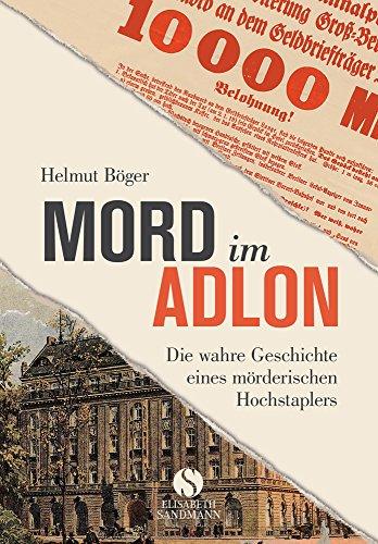 Mord im Adlon: Die wahre Geschichte eines mörderischen Hochstaplers