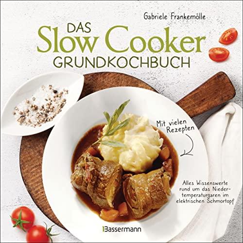 Das Slow-Cooker-Grundkochbuch - Informationen und Rezepte, um Zeit und Geld zu sparen - langsam gekocht schmeckt's einfach besser: Alles Wissenswerte ... Schmortopf, Crockpot und Schongarer