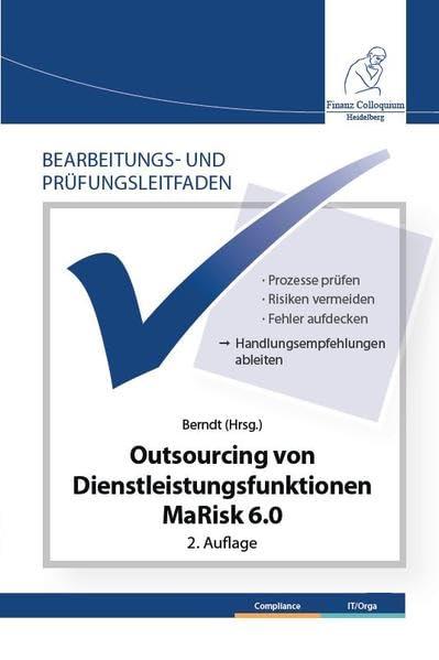 Bearbeitungs- und Prüfungsleitfaden: Outsourcing von Dienstleistungsfunktionen MaRisk 6.0 2. Auflage: Prozesse prüfen – Risiken vermeiden – Fehler aufdecken Handlungsempfehlungen ableiten