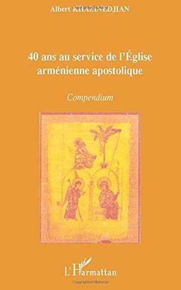 40 ans au service de l'Eglise arménienne apostolique : compendium