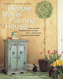 Debbie Travis' Painted House: Quick and Easy Painted Finishes for Walls, Floors, and Furniture Using Water-Based Paints: From Basecoat to Faux Finish Using Water-Based Paint