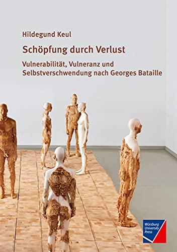 Schöpfung durch Verlust: Vulnerabilität, Vulneranz und Selbstverschwendung nach Georges Bataille