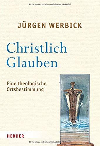 Christlich glauben: Eine theologische Ortsbestimmung